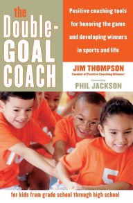 Title: The Double-Goal Coach: Positive Coaching Tools for Honoring the Game and Developing Winners in Sports and Life, Author: Jim Thompson