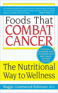 Title: Foods That Combat Cancer: The Nutritional Way to Wellness, Author: Maggie Greenwood-Robinson PhD