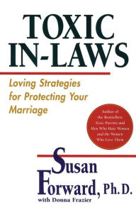 Title: Toxic In-Laws: Loving Strategies for Protecting Your Marriage, Author: Susan Forward