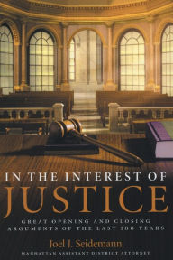 Title: In the Interest of Justice: Great Opening and Closing Arguments of the Last 100 Years, Author: Joel Seidemann