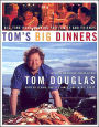 Tom's Big Dinners: Big-Time Home Cooking for Family and Friends