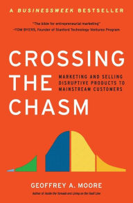 Crossing the Chasm: Marketing and Selling Disruptive Products to Mainstream Customers