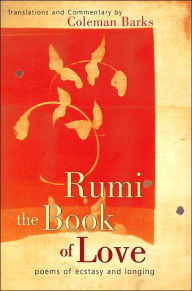 Title: Rumi: The Book of Love: Poems of Ecstasy and Longing, Author: Coleman Barks
