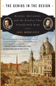 Title: The Genius in the Design: Bernini, Borromini, and the Rivalry That Transformed Rome, Author: Jake Morrissey