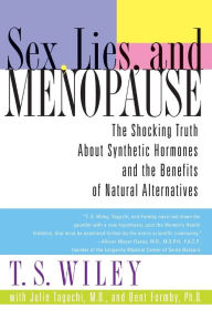 Title: Sex, Lies, and Menopause: The Shocking Truth About Synthetic Hormones and the Benefits of Natural Alternatives, Author: T. S. Wiley