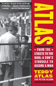 Title: Atlas: From the Streets to the Ring: A Son's Struggle to Become a Man, Author: Teddy Atlas