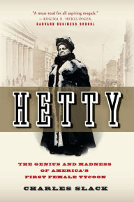 Title: Hetty: The Genius and Madness of America's First Female Tycoon, Author: Charles Slack