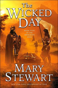 Title: The Wicked Day: Book Four of the Arthurian Saga, Author: Mary Stewart