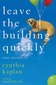 Title: Leave the Building Quickly: True Stories, Author: Cynthia Kaplan