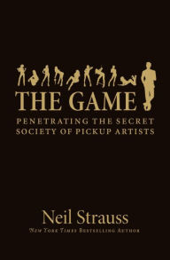 Title: The Game: Penetrating the Secret Society of Pickup Artists, Author: Neil Strauss