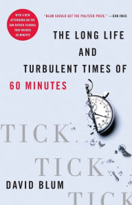Title: Tick... Tick... Tick...: The Long Life and Turbulent Times of 60 Minutes, Author: David Blum