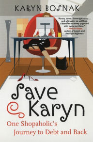 Title: Save Karyn: One Shopaholic's Journey to Debt and Back, Author: Karyn Bosnak