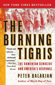 Title: The Burning Tigris: The Armenian Genocide and America's Response, Author: Peter Balakian