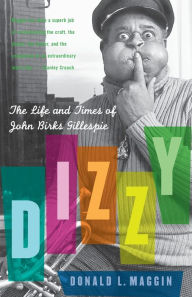 Title: Dizzy: The Life and Times of John Birks Gillespie, Author: Donald L Maggin