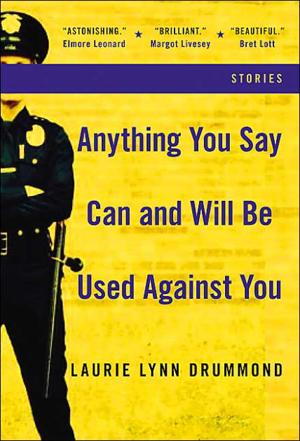 Anything You Say Can and Will Be Used against You Stories by Laurie