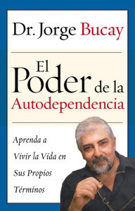 Title: Poder de la Autodependencia, El: Aprenda a Vivir la Vida en Sus Propios Terminos, Author: Jorge Bucay