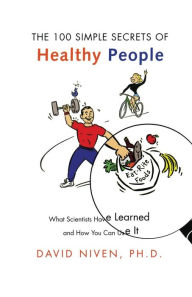 Title: 100 Simple Secrets of Healthy People: What Scientists Have Learned and How You Can Use it, Author: David Niven PhD