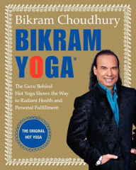 Title: Bikram Yoga: The Guru Behind Hot Yoga Shows the Way to Radiant Health and Personal Fulfillment, Author: Bikram Choudhury