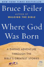 Where God Was Born: A Daring Adventure Through the Bible's Greatest Stories