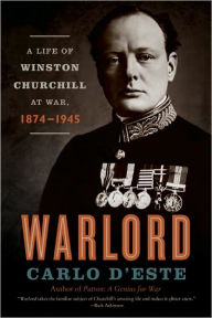Title: Warlord: A Life of Winston Churchill at War, 1874-1945, Author: Carlo D'Este
