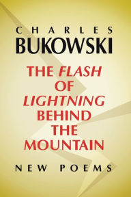 Title: The Flash of Lightning Behind the Mountain, Author: Charles Bukowski