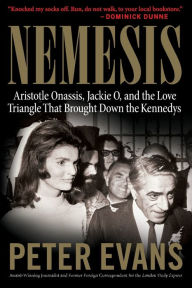 Title: Nemesis: The True Story of Aristotle Onassis, Jackie O, and the Love Triangle That Brought Down the Kennedys, Author: Peter Evans