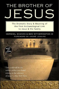 Title: The Brother of Jesus: The Dramatic Story & Meaning of the First Archaeological Link to Jesus & His Family, Author: Hershel Shanks