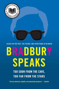Title: Bradbury Speaks: Too Soon from the Cave, Too Far from the Stars, Author: Ray Bradbury