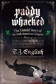 Title: Paddy Whacked: The Untold Story of the Irish American Gangster, Author: T. J. English