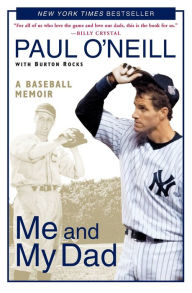 Title: Me and My Dad: A Baseball Memoir, Author: Paul O'Neill