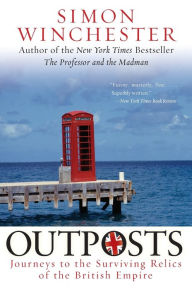 Title: Outposts: Journeys to the Surviving Relics of the British Empire, Author: Simon Winchester