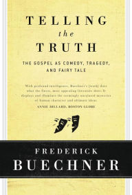 Title: Telling the Truth: The Gospel as Tragedy, Comedy, and Fairy Tale, Author: Frederick Buechner