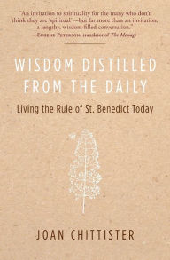 Title: Wisdom Distilled from the Daily: Living the Rule of St. Benedict Today, Author: Joan Chittister
