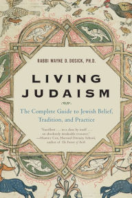Title: Living Judaism: The Complete Guide to Jewish Belief, Tradition, and Practice, Author: Wayne D. Dosick