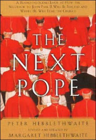 Title: Next Pope, The - Revised & Updated: A Behind-the-Scenes Look at How the Successor to John Paul II Will be Elected and Where He Will Lead The Church, Author: Peter Hebblethwait