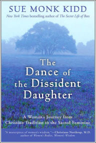 The Dance of the Dissident Daughter: A Woman's Journey from Christian Tradition to the Sacred Feminine