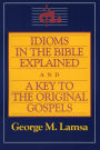 Idioms in the Bible Explained and a Key to the Original Gospel