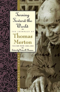 Title: Turning Toward the World: The Pivotal Years; The Journals of Thomas Merton, Volume 4: 1960-1963, Author: Thomas Merton
