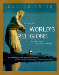 Title: The Illustrated World's Religions: A Guide to Our Wisdom Traditions, Author: Huston Smith