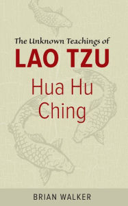 Title: Hua Hu Ching: The Unknown Teachings of Lao Tzu, Author: Brian Walker