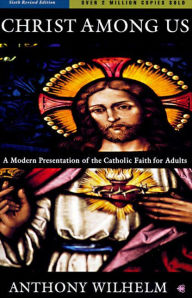 Title: Christ Among Us: A Modern Presentation of the Catholic Faith for Adults, Sixth Edition, Author: Anthony Wilhelm