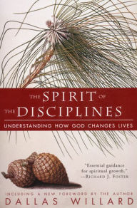 Title: The Spirit of the Disciplines - Reissue: Understanding How God Changes Lives, Author: Dallas Willard