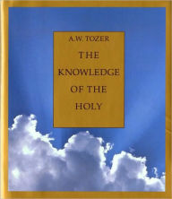 Knowledge of the Holy: The Attributes of God: Their Meaning in the Christian Life