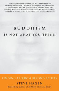 Title: Buddhism Is Not What You Think: Finding Freedom Beyond Beliefs, Author: Steve Hagen