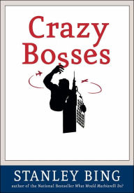 Title: Crazy Bosses: Fully Revised and Updated, Author: Stanley Bing