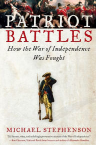 Title: Patriot Battles: How the War of Independence Was Fought, Author: Michael Stephenson