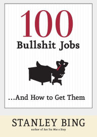 Title: 100 Bullshit Jobs...And How to Get Them, Author: Stanley Bing
