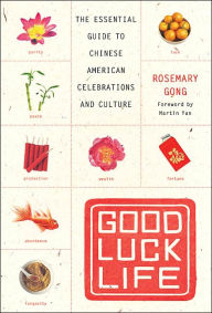 Title: Good Luck Life: The Essential Guide to Chinese American Celebrations and Culture, Author: Rosemary Gong