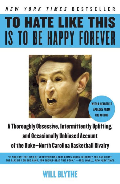 To Hate Like This Is to Be Happy Forever: A Thoroughly Obsessive, Intermittently Uplifting, and Occasionally Unbiased Account of the Duke-North Carolina Basketball Rivalry