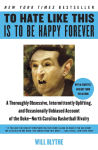 Alternative view 1 of To Hate Like This Is to Be Happy Forever: A Thoroughly Obsessive, Intermittently Uplifting, and Occasionally Unbiased Account of the Duke-North Carolina Basketball Rivalry